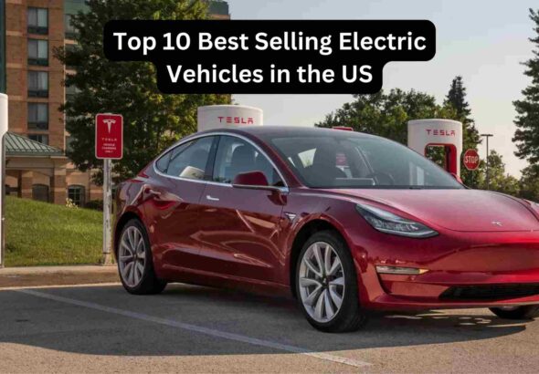 Top 10 Best Selling Electric Vehicles in the US